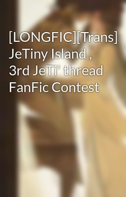 [LONGFIC][Trans] JeTiny Island , 3rd JeTi' thread FanFic Contest