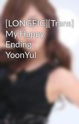 [LONGFIC][Trans] My Happy Ending , YoonYul