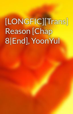 [LONGFIC][Trans] Reason [Chap 8|End], YoonYul