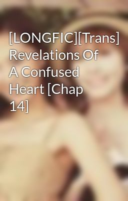 [LONGFIC][Trans] Revelations Of A Confused Heart [Chap 14]