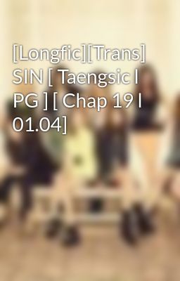 [Longfic][Trans] SIN [ Taengsic l PG ] [ Chap 19 l 01.04]