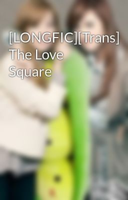 [LONGFIC][Trans] The Love Square