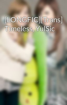 [LONGFIC][Trans] Timeless, YulSic