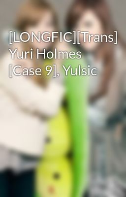 [LONGFIC][Trans] Yuri Holmes [Case 9], Yulsic