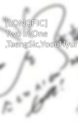 [LONGFIC] Two In One ,TaengSic,YoonHyun