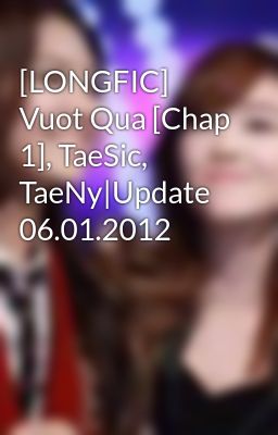 [LONGFIC] Vuot Qua [Chap 1], TaeSic, TaeNy|Update 06.01.2012
