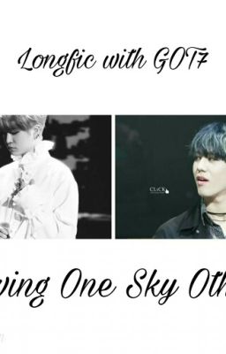 《 Longfic with GOT7 》Loving One Sky Other !!!
