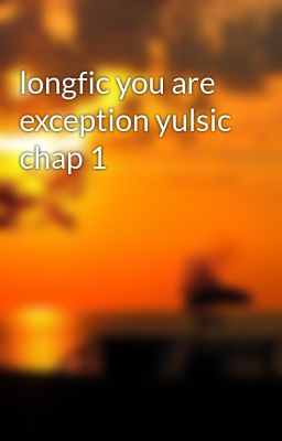 longfic you are exception yulsic chap 1