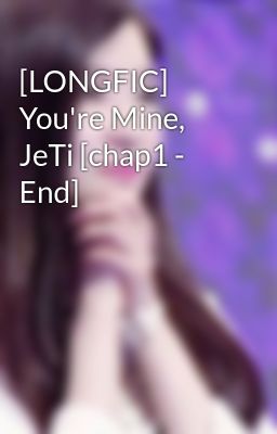 [LONGFIC] You're Mine, JeTi [chap1 - End]