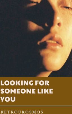 LOOKING FOR SOMEONE LIKE YOU