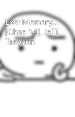 Lost Memory... [Chap 14], JeTi, Taeyeon