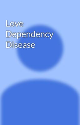 Love Dependency Disease