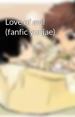 Love of evil (fanfic yunjae)