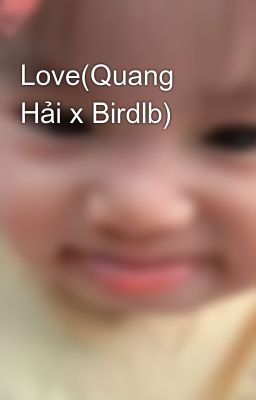 Love(Quang Hải x Birdlb) 
