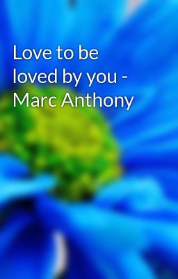 Love to be loved by you - Marc Anthony