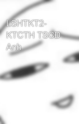 LSHTKT2- KTCTH TSCĐ Anh