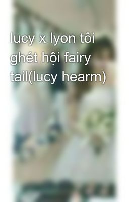 lucy x lyon tôi ghét hội fairy tail(lucy hearm)
