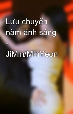 Lưu chuyển năm ánh sáng - JiMin/MinYeon