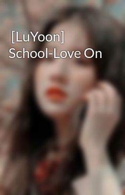  [LuYoon] School-Love On  