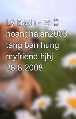 Lý Bạch - 李白 hoanghaian2003 tang ban hung myfriend hjhj 28.8.2008