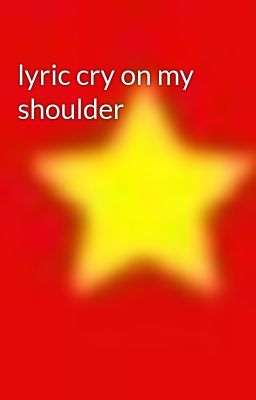 lyric cry on my shoulder