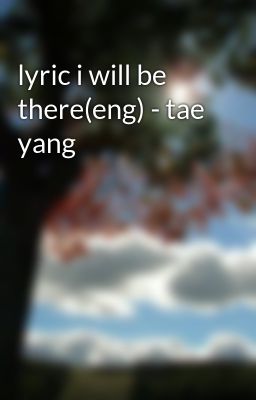 lyric i will be there(eng) - tae yang