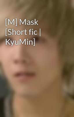 [M] Mask [Short fic | KyuMin]