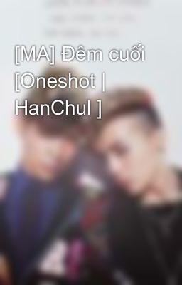 [MA] Đêm cuối [Oneshot | HanChul ]