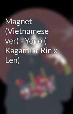 Magnet (Vietnamese ver) - Yono ( Kagaminr Rin x Len)