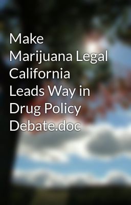 Make Marijuana Legal California Leads Way in Drug Policy Debate.doc
