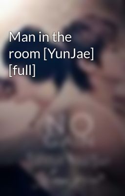 Man in the room [YunJae] [full]