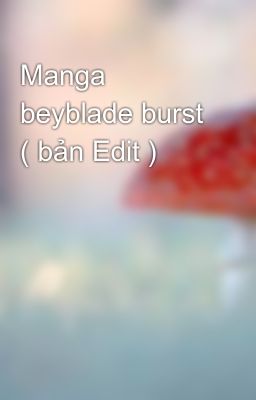 Manga beyblade burst ( bản Edit )