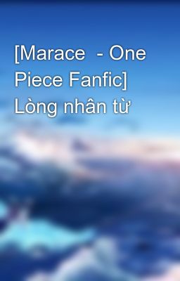 [Marace  - One Piece Fanfic] Lòng nhân từ