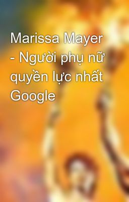 Marissa Mayer - Người phụ nữ quyền lực nhất Google