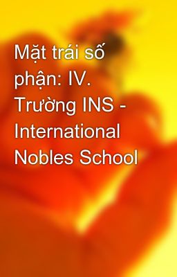Mặt trái số phận: IV. Trường INS - International Nobles School