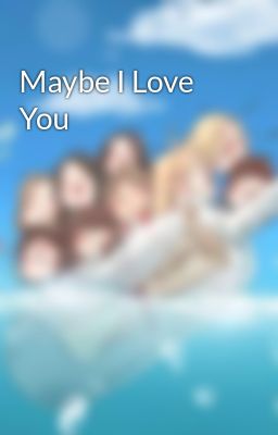 Maybe I Love You 