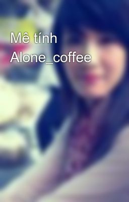 Mê tính Alone_coffee