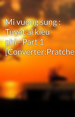 Mi vuong sung : Tuyet ai kieu phi - Part 1 [Converter:Pratchett]