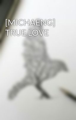 [MICHAENG] TRUE LOVE 