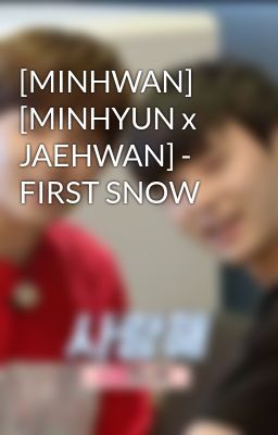[MINHWAN] [MINHYUN x JAEHWAN] - FIRST SNOW