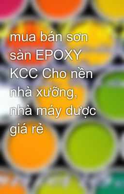 mua bán sơn sàn EPOXY KCC Cho nền nhà xưỡng, nhà máy dược giá rẻ