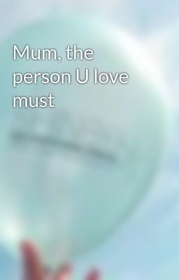 Mum, the person U love must