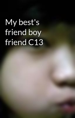 My best's friend boy friend C13