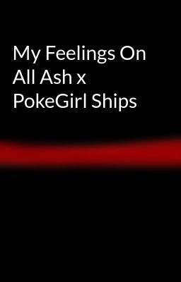My Feelings On All Ash x PokeGirl Ships