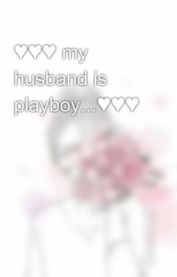 ♥♥♥ my husband is playboy...♥♥♥