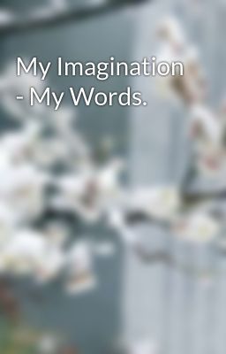My Imagination - My Words.