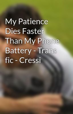 My Patience Dies Faster Than My Phone Battery - Trans fic - Cressi