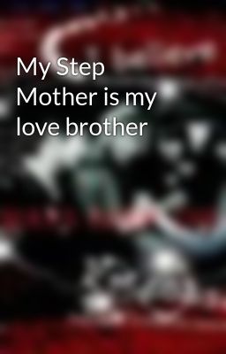 My Step Mother is my love brother