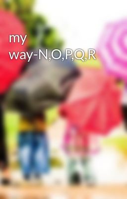 my way-N,O,P,Q,R