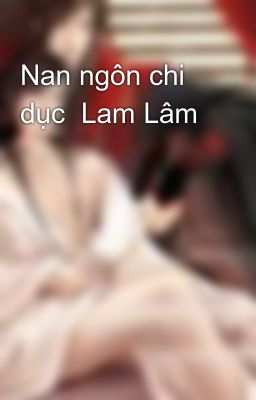 Nan ngôn chi dục  Lam Lâm
